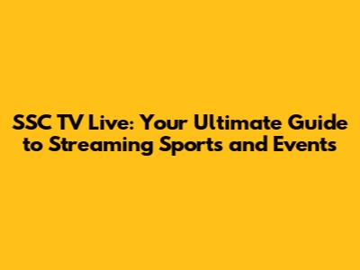 SSC TV Live: Your Ultimate Guide to Streaming Sports and Events