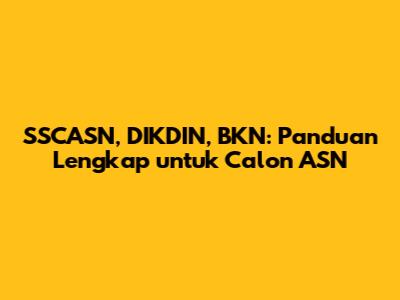 SSCASN, DIKDIN, BKN: Panduan Lengkap untuk Calon ASN