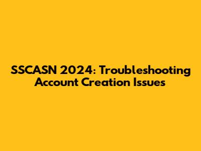 SSCASN 2024: Troubleshooting Account Creation Issues