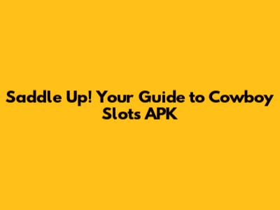 Saddle Up! Your Guide to Cowboy Slots APK