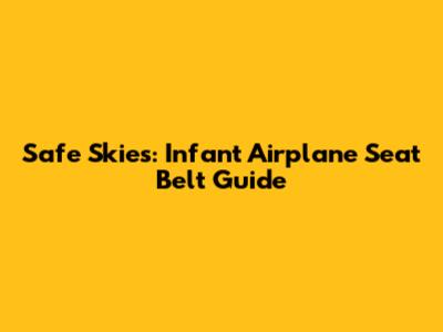 Safe Skies: Infant Airplane Seat Belt Guide