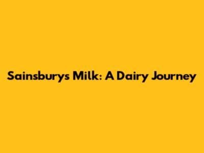 Sainsbury's Milk: A Dairy Journey