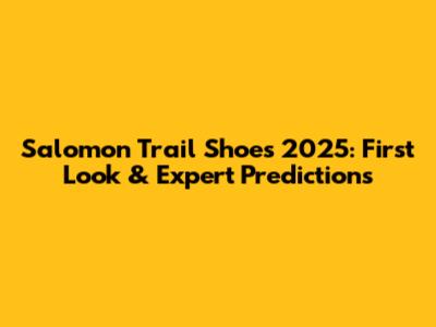 Salomon Trail Shoes 2025: First Look & Expert Predictions