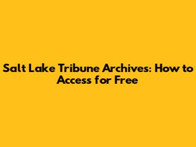 Salt Lake Tribune Archives: How to Access for Free