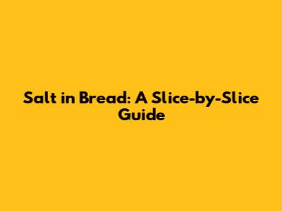 Salt in Bread: A Slice-by-Slice Guide