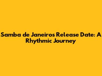 Samba de Janeiro's Release Date: A Rhythmic Journey