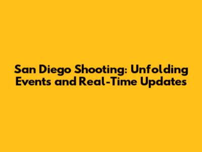 San Diego Shooting: Unfolding Events and Real-Time Updates