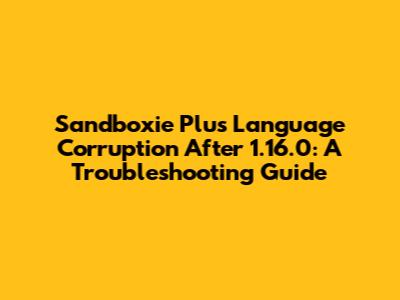 Sandboxie Plus Language Corruption After 1.16.0: A Troubleshooting Guide