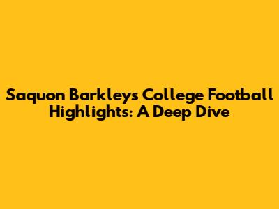 Saquon Barkley's College Football Highlights: A Deep Dive