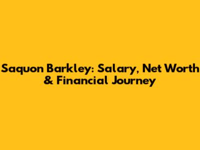 Saquon Barkley: Salary, Net Worth & Financial Journey