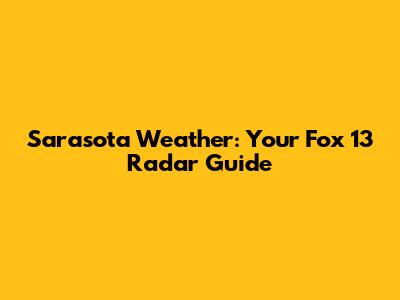 Sarasota Weather: Your Fox 13 Radar Guide