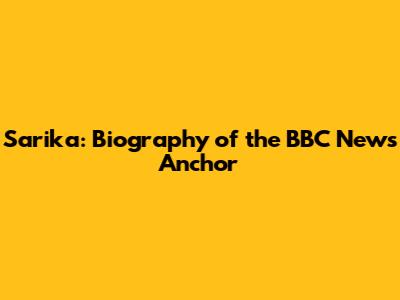 Sarika: Biography of the BBC News Anchor