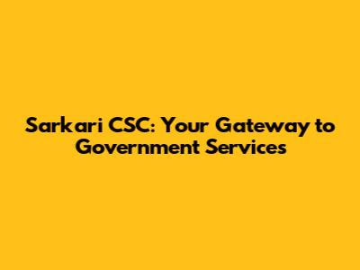 Sarkari CSC: Your Gateway to Government Services