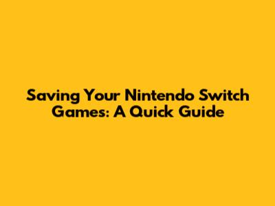 Saving Your Nintendo Switch Games: A Quick Guide