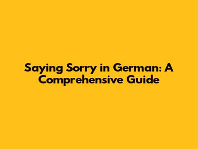 Saying Sorry in German: A Comprehensive Guide