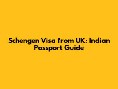 Schengen Visa from UK: Indian Passport Guide