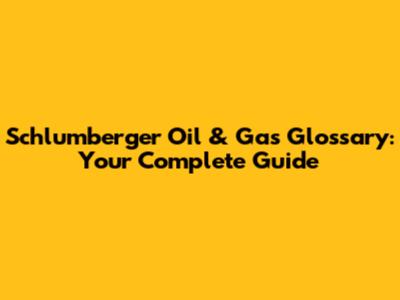 Schlumberger Oil & Gas Glossary: Your Complete Guide