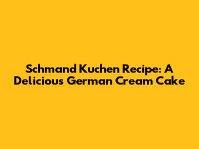 Schmand Kuchen Recipe: A Delicious German Cream Cake