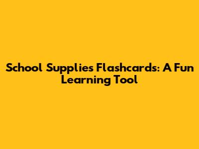 School Supplies Flashcards: A Fun Learning Tool