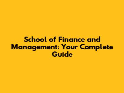 School of Finance and Management: Your Complete Guide
