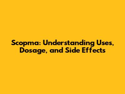 Scopma: Understanding Uses, Dosage, and Side Effects