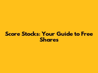 Score Stocks: Your Guide to Free Shares