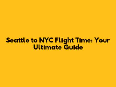 Seattle to NYC Flight Time: Your Ultimate Guide