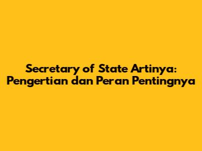 Secretary of State Artinya: Pengertian dan Peran Pentingnya