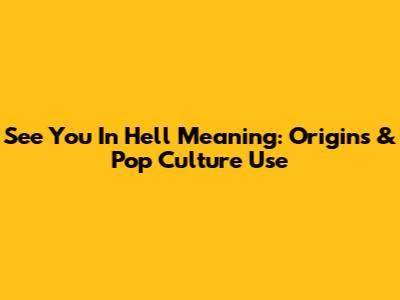 See You In Hell Meaning: Origins & Pop Culture Use