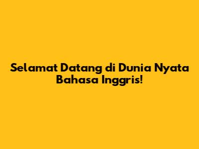 Selamat Datang di Dunia Nyata Bahasa Inggris!