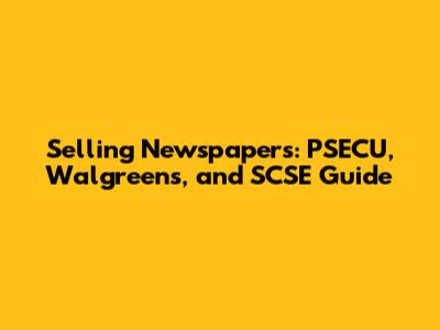 Selling Newspapers: PSECU, Walgreens, and SCSE Guide