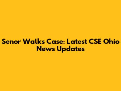 Senor Walks Case: Latest CSE Ohio News Updates