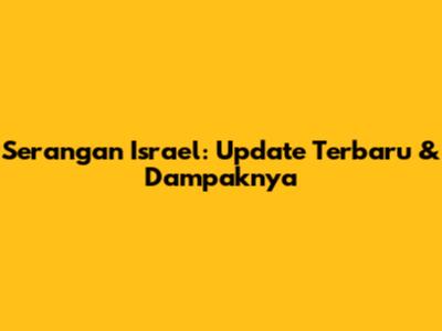 Serangan Israel: Update Terbaru & Dampaknya