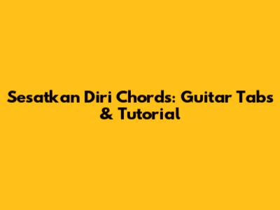 Sesatkan Diri Chords: Guitar Tabs & Tutorial