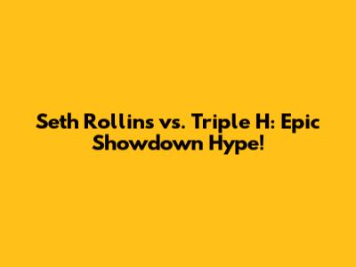 Seth Rollins vs. Triple H: Epic Showdown Hype!