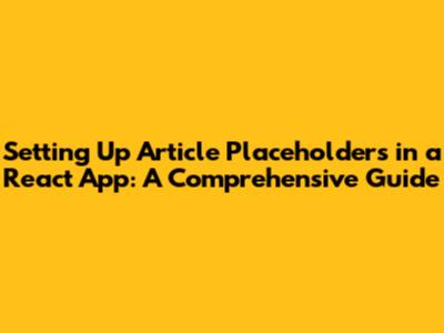Setting Up Article Placeholders in a React App: A Comprehensive Guide