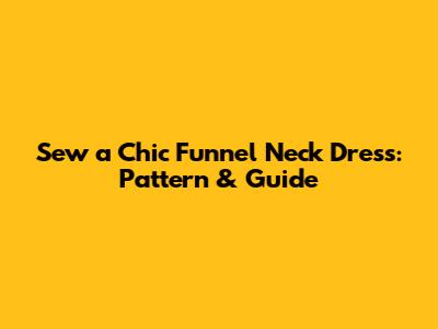 Sew a Chic Funnel Neck Dress: Pattern & Guide
