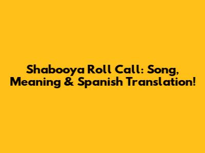 Shabooya Roll Call: Song, Meaning & Spanish Translation!