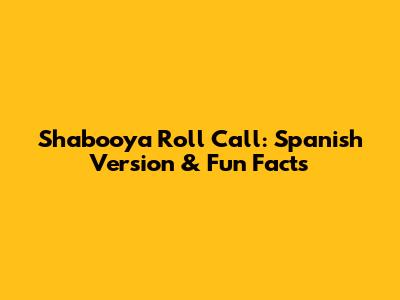 Shabooya Roll Call: Spanish Version & Fun Facts