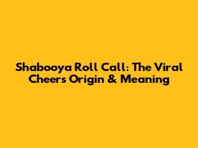 Shabooya Roll Call: The Viral Cheer's Origin & Meaning