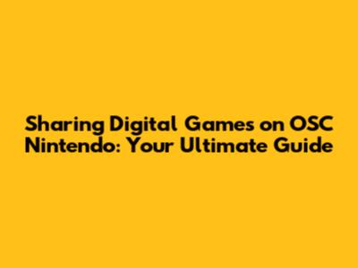 Sharing Digital Games on OSC Nintendo: Your Ultimate Guide