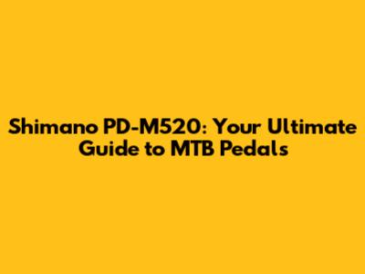 Shimano PD-M520: Your Ultimate Guide to MTB Pedals