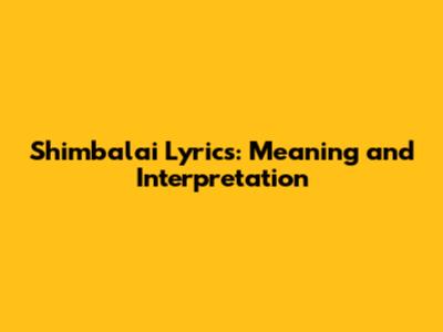 Shimbalai Lyrics: Meaning and Interpretation