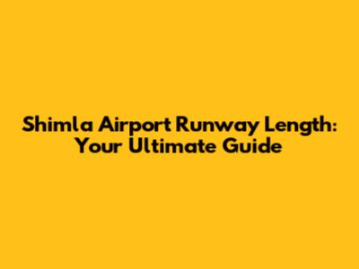 Shimla Airport Runway Length: Your Ultimate Guide