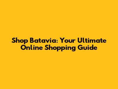 Shop Batavia: Your Ultimate Online Shopping Guide