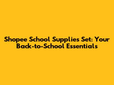 Shopee School Supplies Set: Your Back-to-School Essentials