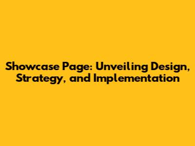 Showcase Page: Unveiling Design, Strategy, and Implementation