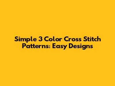 Simple 3 Color Cross Stitch Patterns: Easy Designs