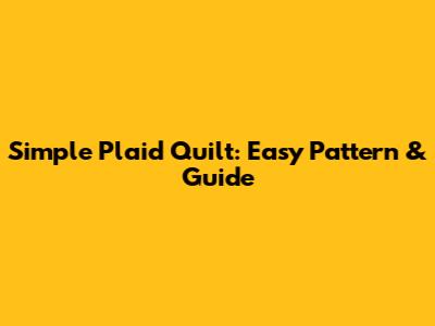 Simple Plaid Quilt: Easy Pattern & Guide