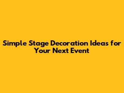 Simple Stage Decoration Ideas for Your Next Event